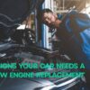 9 Signs Your Car Needs a New Engine Replacement